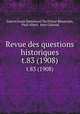 Revue des questions historiques. t.83 (1908), Gaston Louis Emmanuel Du Fresne Beaucourt, Paul Allard, Jean Guiraud 