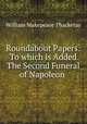 Roundabout Papers: To which is Added The Second Funeral of Napoleon ., William Makepeace Thackeray 
