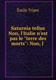 Saturnia tellus Non, l`Italie n`est pas le "terre des morts": Non, l ., Emile Tripet 