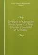 Services of Christian Worship in the First Church: Founded at Scrooby ., First Church (Plymouth, Mass.) 