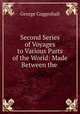 Second Series of Voyages to Various Parts of the World: Made Between the ., George Coggeshall 