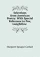 Selections from American Poetry: With Special Reference to Poe, Longfellow ., Margaret Sprague Carhart 