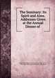 The Seminary: Its Spirit and Aims. Addresses Given at the Annual Dinner of ., Union Theological Seminary (New York, N.Y .), N.Y. Union Theological Seminary (New York 