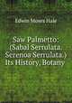 Saw Palmetto: (Sabal Serrulata. Serenoa Serrulata.) Its History, Botany ., Edwin Moses Hale 