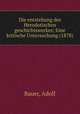 Die entstehung des Herodotischen geschichtswerkes; Eine kritische Untersuchung (1878), Bauer, Adolf 