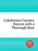 Caledonian Country Dances with a Thorough Bass, Коллектив авторов 