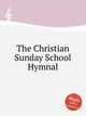 The Christian Sunday School Hymnal, Коллектив авторов 
