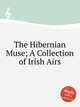 The Hibernian Muse; A Collection of Irish Airs, Коллектив авторов 