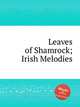 Leaves of Shamrock; Irish Melodies, Коллектив авторов 