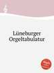 Luneburger Orgeltabulatur, Коллектив авторов 