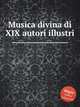 Musica divina di XIX autori illustri, Коллектив авторов 