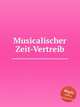 Musicalischer Zeit-Vertreib, Коллектив авторов 