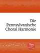 Die Pennsylvanische Choral Harmonie, Коллектив авторов 