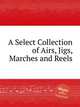 A Select Collection of Airs, Jigs, Marches and Reels, Коллектив авторов 