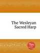 The Wesleyan Sacred Harp, Коллектив авторов 
