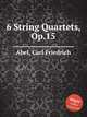 6 String Quartets, Op.15, Abel, Carl Friedrich 