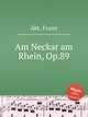 Am Neckar am Rhein, Op.89, Abt, Franz 
