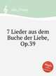 7 Lieder aus dem Buche der Liebe, Op.39, Abt, Franz 