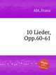 10 Lieder, Opp.60-61, Abt, Franz 