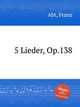 5 Lieder, Op.138, Abt, Franz 