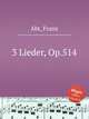 3 Lieder, Op.514, Abt, Franz 