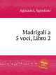 Madrigali a 5 voci, Libro 2, Agazzari, Agostino 