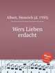Wers Lieben erdacht, Albert, Heinrich (d. 1950) 