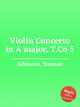 Концерт для скрипки ля мажор, T.Co 5. Violin Concerto in A major, T.Co 5 by Albinoni, Tomaso, Т. Альбинони 