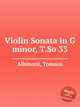 Соната для скрипки соль минор, T.So 33. Violin Sonata in G minor, T.So 33 by Albinoni, Tomaso, Т. Альбинони 