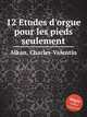 12 Etudes d`orgue pour les pieds seulement, Alkan, Charles-Valentin 