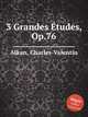 3 Grandes tudes, Op.76, Alkan, Charles-Valentin 