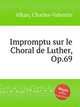 Impromptu sur le Choral de Luther, Op.69, Alkan, Charles-Valentin 