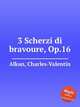 3 Scherzi di bravoure, Op.16, Alkan, Charles-Valentin 