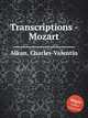 Transcriptions - Mozart, Alkan, Charles-Valentin 