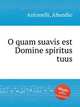 O quam suavis est Domine spiritus tuus, Antonelli, Abundio 