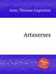 Artaxerxes, Arne, Thomas Augustine 