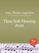 Thou Soft Flowing Avon, Arne, Thomas Augustine 