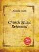 Church Music Reformed, Arnold, John 