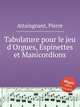 Tabulature pour le jeu d`Orgues, Espinettes et Manicordions, Attaingnant, Pierre 