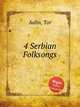 4 Serbian Folksongs, Aulin, Tor 
