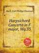 Harpsichord Concerto in F major, Wq.33, Bach, Carl Philipp Emanuel 
