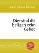 Dies sind die heil`gen zehn Gebot`, Bach, Johann Michael 