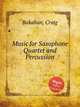 Music for Saxophone Quartet and Percussion, Bakalian, Craig 