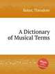 A Dictionary of Musical Terms, Baker, Theodore 