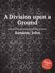 A Division upon a Ground, Banister, John 