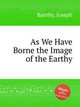 As We Have Borne the Image of the Earthy, Barnby, Joseph 