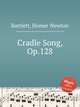 Cradle Song, Op.128, Bartlett, Homer Newton 