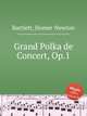 Grand Polka de Concert, Op.1, Bartlett, Homer Newton 