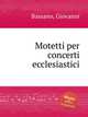 Motetti per concerti ecclesiastici, Bassano, Giovanni 