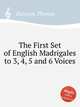The First Set of English Madrigales to 3, 4, 5 and 6 Voices, Bateson, Thomas 